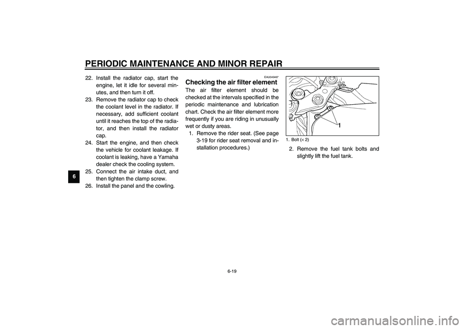 YAMAHA YZF-R6 2003  Owners Manual PERIODIC MAINTENANCE AND MINOR REPAIR
6-19
622. Install the radiator cap, start the
engine, let it idle for several min-
utes, and then turn it off.
23. Remove the radiator cap to check
the coolant le