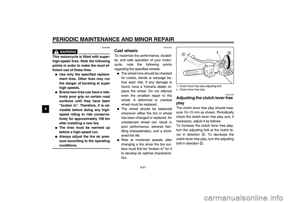 YAMAHA YZF-R6 2003  Owners Manual PERIODIC MAINTENANCE AND MINOR REPAIR
6-27
6
EAU00684
WARNING
@ This motorcycle is fitted with super-
high-speed tires. Note the following
points in order to make the most ef-
ficient use of these tir