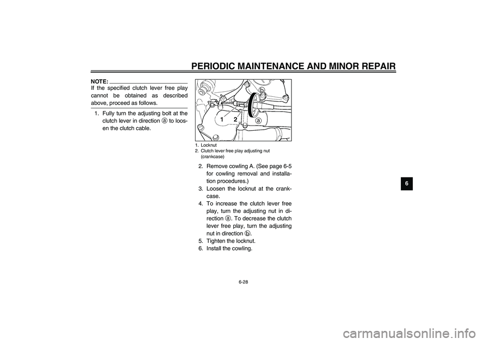 YAMAHA YZF-R6 2003 User Guide PERIODIC MAINTENANCE AND MINOR REPAIR
6-28
6
NOTE:@ If the specified clutch lever free play
cannot be obtained as described
above, proceed as follows. @1. Fully turn the adjusting bolt at the
clutch l