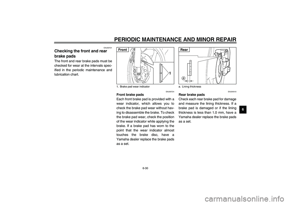 YAMAHA YZF-R6 2003 Manual Online PERIODIC MAINTENANCE AND MINOR REPAIR
6-30
6
EAU00721
Checking the front and rear 
brake pads The front and rear brake pads must be
checked for wear at the intervals spec-
ified in the periodic mainte