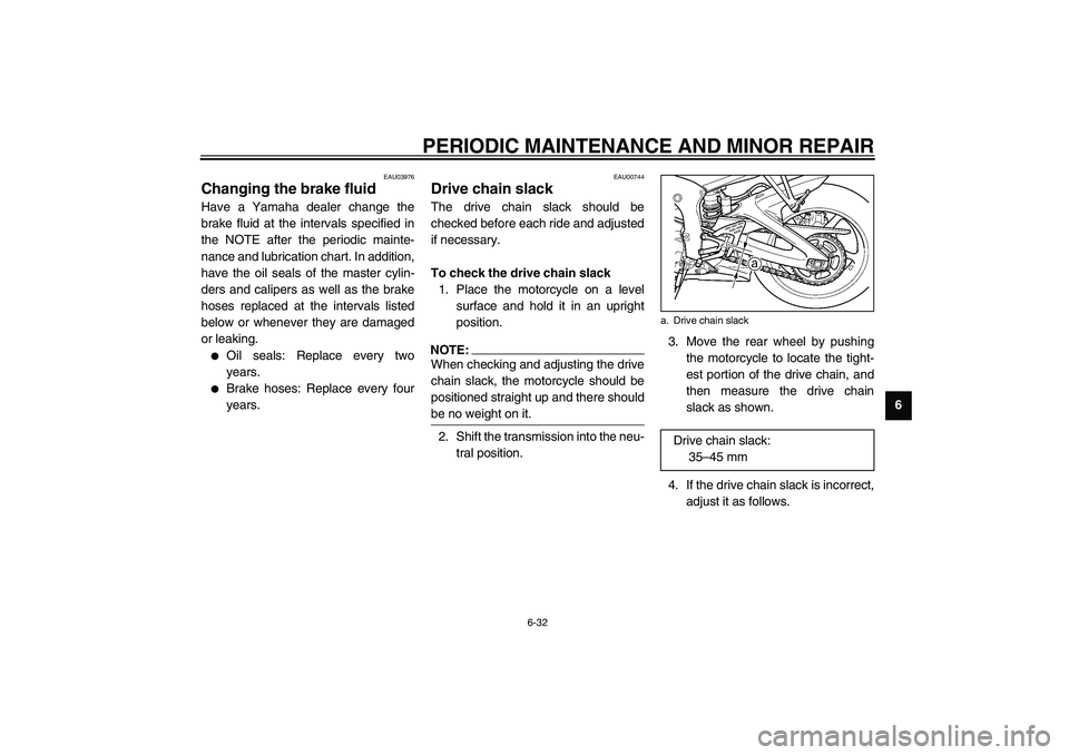 YAMAHA YZF-R6 2003  Owners Manual PERIODIC MAINTENANCE AND MINOR REPAIR
6-32
6
EAU03976
Changing the brake fluid Have a Yamaha dealer change the
brake fluid at the intervals specified in
the NOTE after the periodic mainte-
nance and l