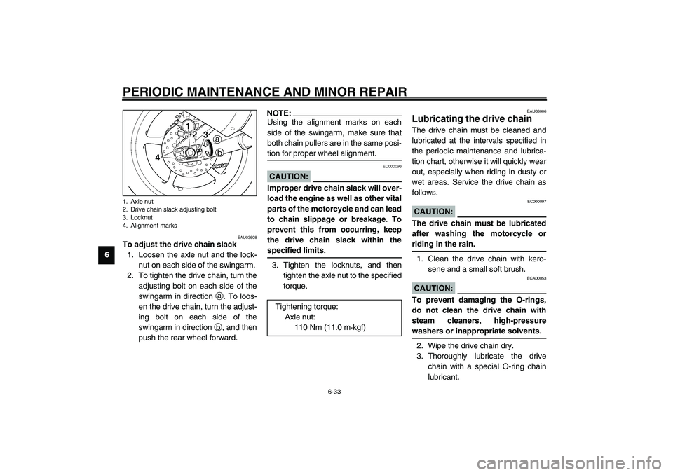 YAMAHA YZF-R6 2003  Owners Manual PERIODIC MAINTENANCE AND MINOR REPAIR
6-33
6
EAU03608
To adjust the drive chain slack 
1. Loosen the axle nut and the lock-
nut on each side of the swingarm.
2. To tighten the drive chain, turn the
ad