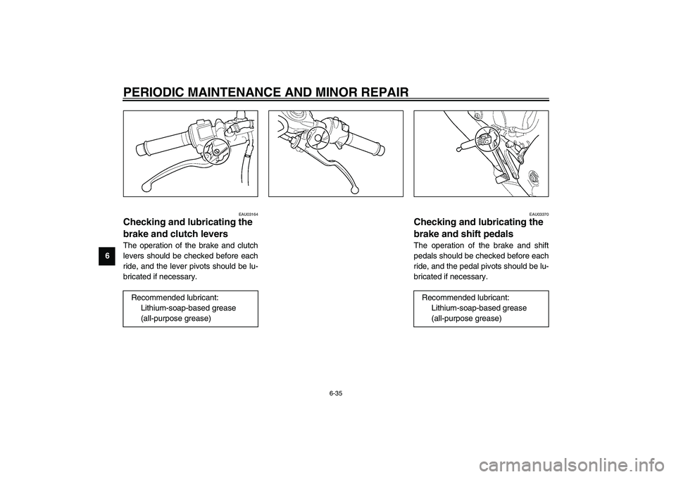 YAMAHA YZF-R6 2003  Owners Manual PERIODIC MAINTENANCE AND MINOR REPAIR
6-35
6
EAU03164
Checking and lubricating the 
brake and clutch levers The operation of the brake and clutch
levers should be checked before each
ride, and the lev