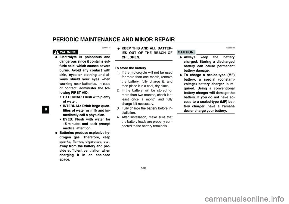 YAMAHA YZF-R6 2003  Owners Manual PERIODIC MAINTENANCE AND MINOR REPAIR
6-39
6
EW000116
WARNING
@ 
Electrolyte is poisonous and
dangerous since it contains sul-
furic acid, which causes severe
burns. Avoid any contact with
skin, eyes