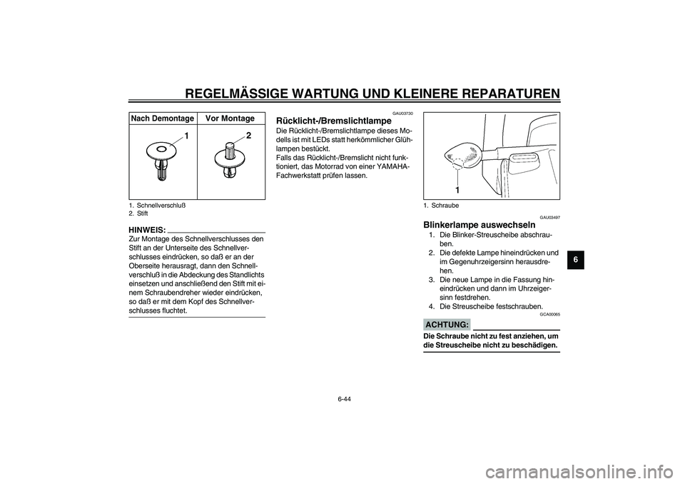 YAMAHA YZF-R6 2003  Betriebsanleitungen (in German) REGELMÄSSIGE WARTUNG UND KLEINERE REPARATUREN
6-44
6
HINWEIS:_ Zur Montage des Schnellverschlusses den 
Stift an der Unterseite des Schnellver-
schlusses eindrücken, so daß er an der 
Oberseite her
