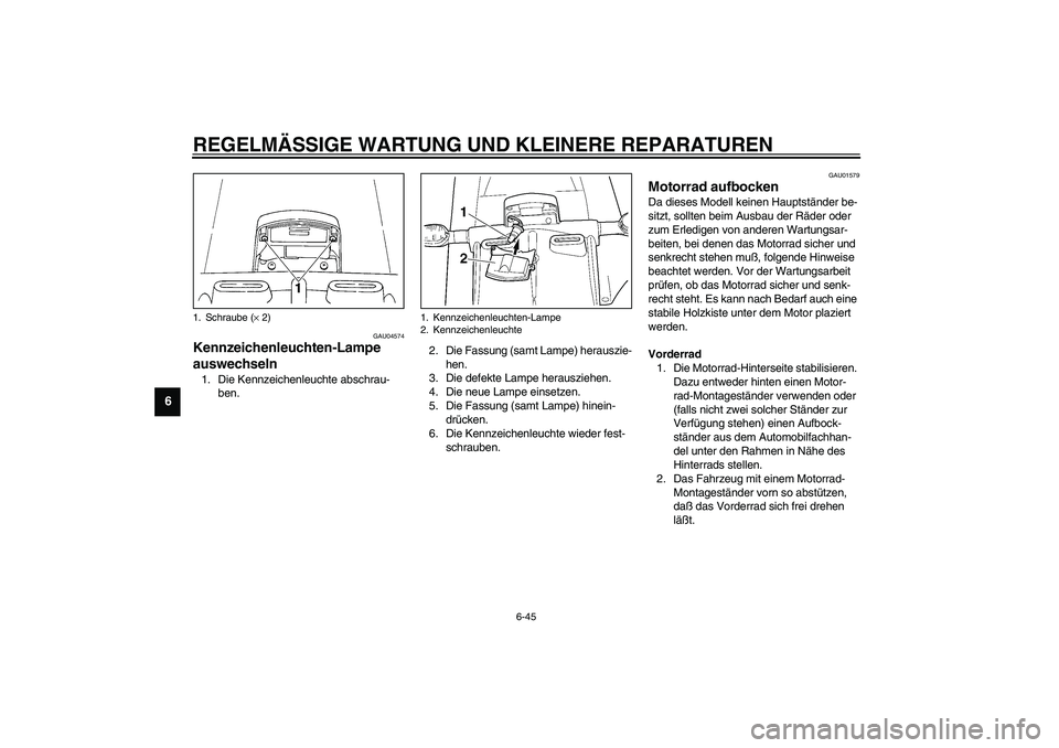 YAMAHA YZF-R6 2003  Betriebsanleitungen (in German) REGELMÄSSIGE WARTUNG UND KLEINERE REPARATUREN
6-45
6
GAU04574
Kennzeichenleuchten-Lampe 
auswechseln 1. Die Kennzeichenleuchte abschrau-
ben.2. Die Fassung (samt Lampe) herauszie-
hen.
3. Die defekte