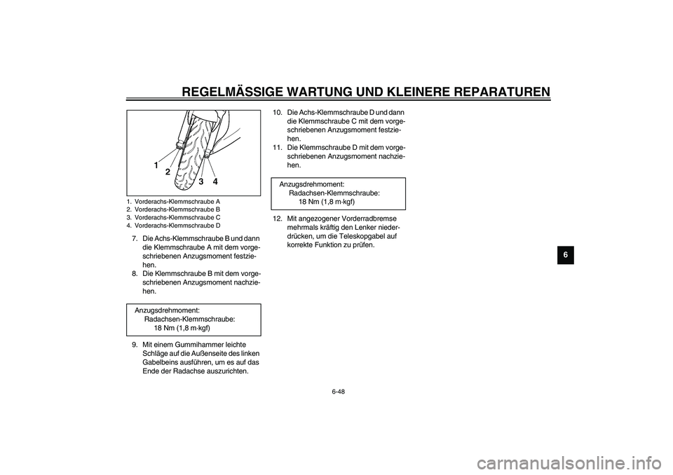 YAMAHA YZF-R6 2003  Betriebsanleitungen (in German) REGELMÄSSIGE WARTUNG UND KLEINERE REPARATUREN
6-48
6
7. Die Achs-Klemmschraube B und dann 
die Klemmschraube A mit dem vorge-
schriebenen Anzugsmoment festzie-
hen.
8. Die Klemmschraube B mit dem vor