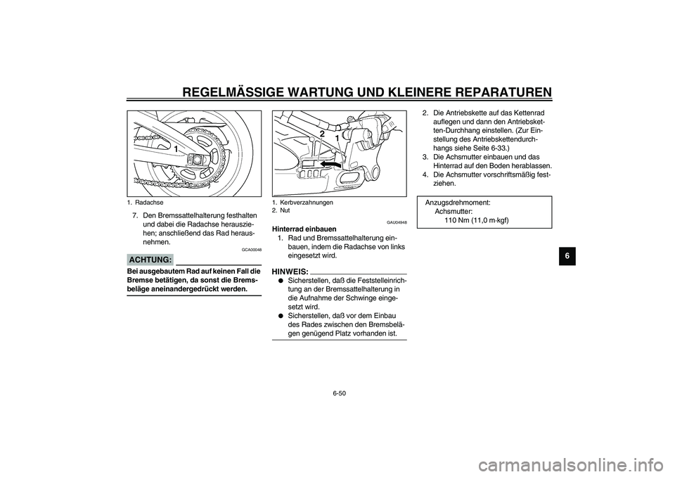YAMAHA YZF-R6 2003  Betriebsanleitungen (in German) REGELMÄSSIGE WARTUNG UND KLEINERE REPARATUREN
6-50
6
7. Den Bremssattelhalterung festhalten 
und dabei die Radachse herauszie-
hen; anschließend das Rad heraus-
nehmen.
GCA00048
ACHTUNG:_ Bei ausgeb