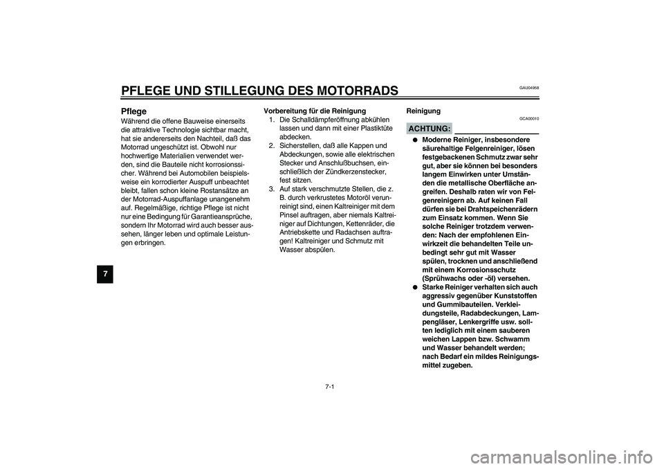 YAMAHA YZF-R6 2003  Betriebsanleitungen (in German) 7-1
7
GAU04958
7-PFLEGE UND STILLEGUNG DES MOTORRADSPflege Während die offene Bauweise einerseits 
die attraktive Technologie sichtbar macht, 
hat sie andererseits den Nachteil, daß das 
Motorrad un