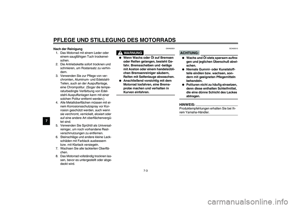 YAMAHA YZF-R6 2003  Betriebsanleitungen (in German) PFLEGE UND STILLEGUNG DES MOTORRADS
7-3
7
Nach der Reinigung
1. Das Motorrad mit einem Leder oder 
einem saugfähigen Tuch trockenwi-
schen.
2. Die Antriebskette sofort trocknen und 
schmieren, um Ros