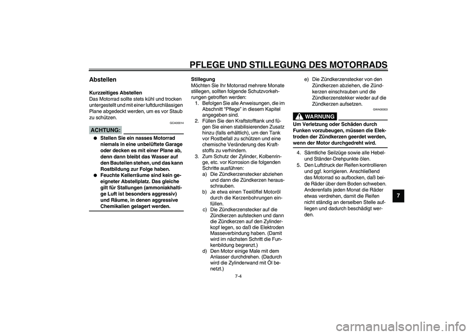 YAMAHA YZF-R6 2003  Betriebsanleitungen (in German) PFLEGE UND STILLEGUNG DES MOTORRADS
7-4
7
Abstellen Kurzzeitiges Abstellen
Das Motorrad sollte stets kühl und trocken 
untergestellt und mit einer luftdurchlässigen 
Plane abgedeckt werden, um es vo