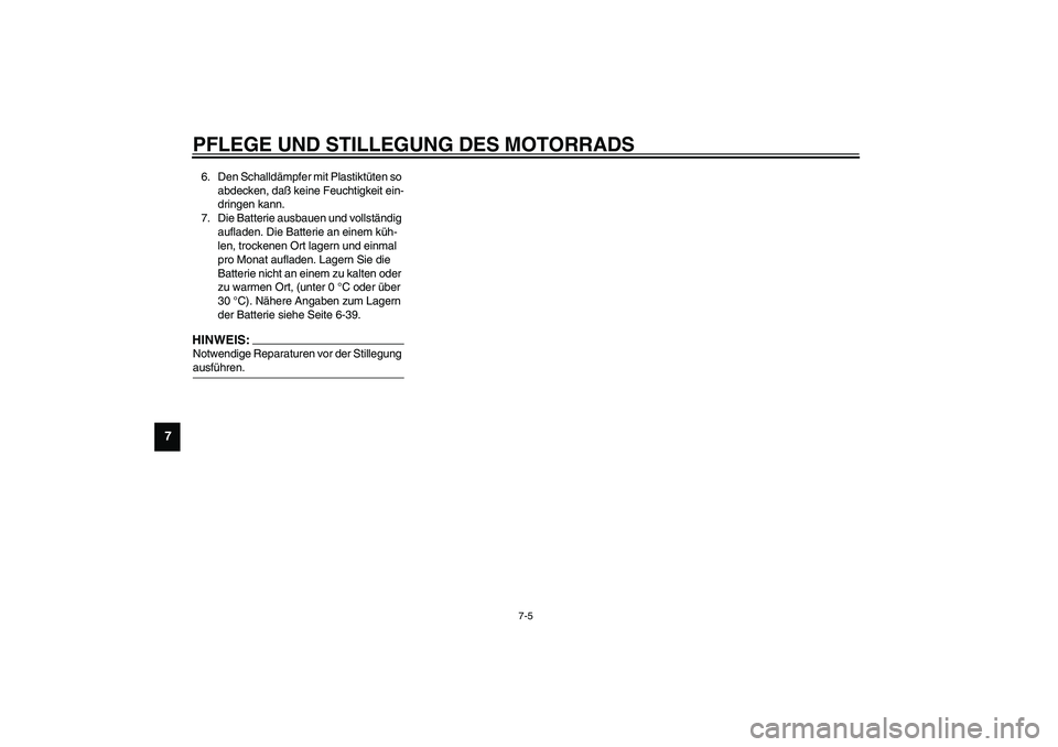 YAMAHA YZF-R6 2003  Betriebsanleitungen (in German) PFLEGE UND STILLEGUNG DES MOTORRADS
7-5
7
6. Den Schalldämpfer mit Plastiktüten so 
abdecken, daß keine Feuchtigkeit ein-
dringen kann.
7. Die Batterie ausbauen und vollständig 
aufladen. Die Batt