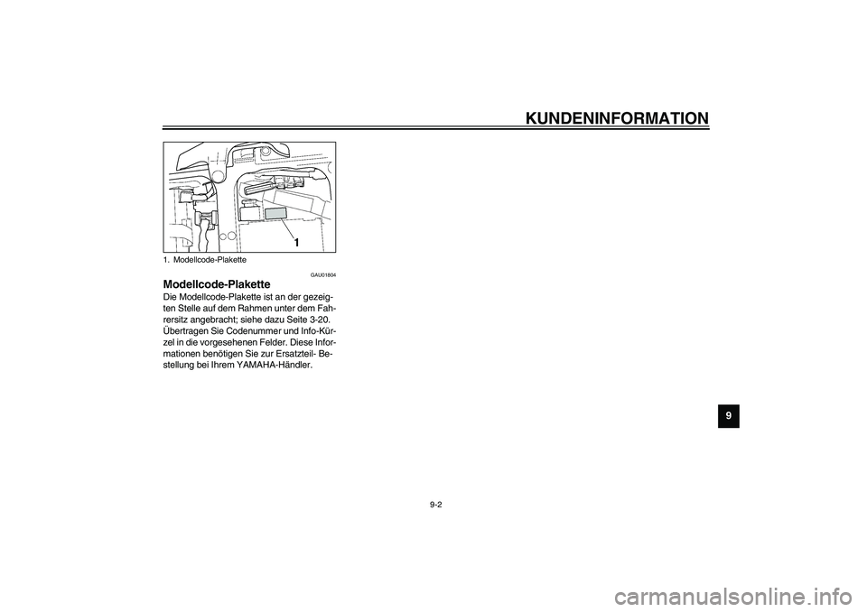 YAMAHA YZF-R6 2003  Betriebsanleitungen (in German) KUNDENINFORMATION
9-2
9
GAU01804
Modellcode-Plakette Die Modellcode-Plakette ist an der gezeig-
ten Stelle auf dem Rahmen unter dem Fah-
rersitz angebracht; siehe dazu Seite 3-20. 
Übertragen Sie Cod