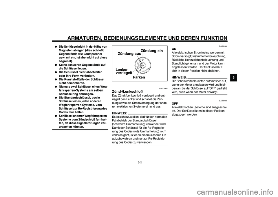 YAMAHA YZF-R6 2003  Betriebsanleitungen (in German) ARMATUREN, BEDIENUNGSELEMENTE UND DEREN FUNKTION
3-2
3

Die Schlüssel nicht in der Nähe von 
Magneten ablegen (dies schließt 
Gegenstände wie Lautsprecher 
usw. mit ein, ist aber nicht auf diese 
