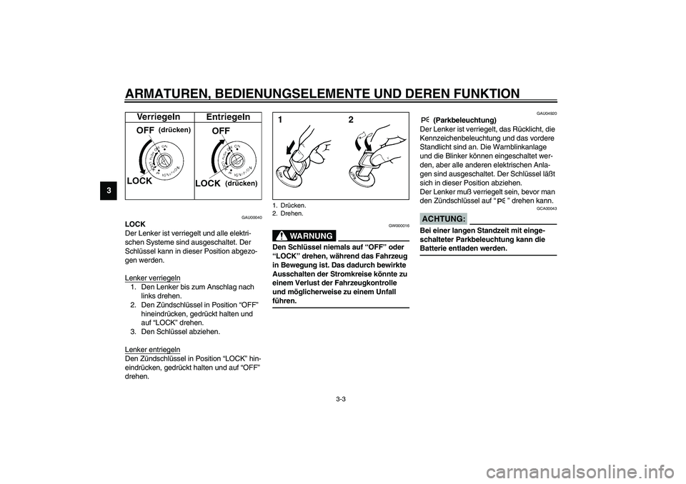 YAMAHA YZF-R6 2003  Betriebsanleitungen (in German) ARMATUREN, BEDIENUNGSELEMENTE UND DEREN FUNKTION
3-3
3
GAU00040
LOCK
Der Lenker ist verriegelt und alle elektri-
schen Systeme sind ausgeschaltet. Der 
Schlüssel kann in dieser Position abgezo-
gen w