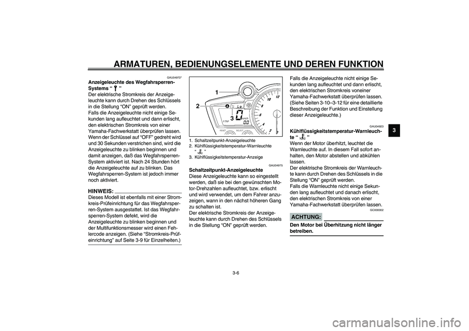 YAMAHA YZF-R6 2003  Betriebsanleitungen (in German) ARMATUREN, BEDIENUNGSELEMENTE UND DEREN FUNKTION
3-6
3
GAU04972*
Anzeigeleuchte des Wegfahrsperren-
Systems “”
Der elektrische Stromkreis der Anzeige-
leuchte kann durch Drehen des Schlüssels 
in