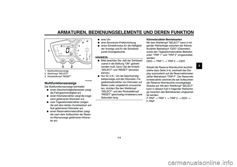 YAMAHA YZF-R6 2003  Betriebsanleitungen (in German) ARMATUREN, BEDIENUNGSELEMENTE UND DEREN FUNKTION
3-8
3
GAU04985
Multifunktionsanzeige Die Multifunktionsanzeige beinhaltet:
einen Geschwindigkeitsmesser (zeigt 
die Fahrgeschwindigkeit an)

einen Ki
