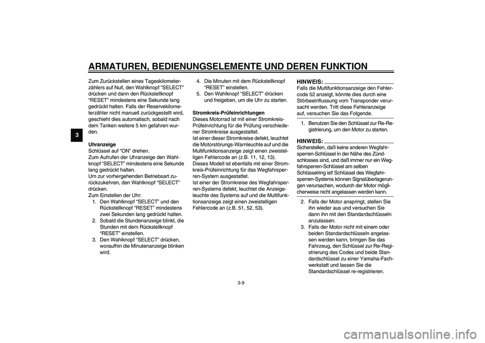 YAMAHA YZF-R6 2003  Betriebsanleitungen (in German) ARMATUREN, BEDIENUNGSELEMENTE UND DEREN FUNKTION
3-9
3
Zum Zurückstellen eines Tageskilometer-
zählers auf Null, den Wahlknopf “SELECT” 
drücken und dann den Rückstellknopf 
“RESET” mindes