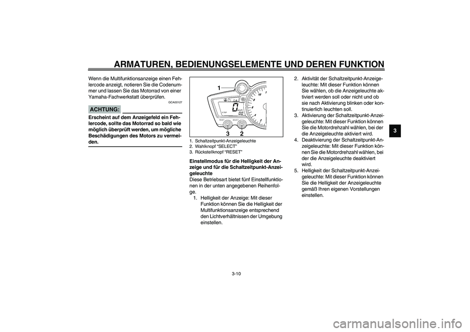 YAMAHA YZF-R6 2003  Betriebsanleitungen (in German) ARMATUREN, BEDIENUNGSELEMENTE UND DEREN FUNKTION
3-10
3
Wenn die Multifunktionsanzeige einen Feh-
lercode anzeigt, notieren Sie die Codenum-
mer und lassen Sie das Motorrad von einer 
Yamaha-Fachwerks