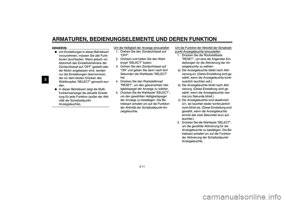 YAMAHA YZF-R6 2003  Betriebsanleitungen (in German) ARMATUREN, BEDIENUNGSELEMENTE UND DEREN FUNKTION
3-11
3
HINWEIS:_ 
Um Einstellungen in dieser Betriebsart 
vorzunehmen, müssen Sie alle Funk-
tionen durchlaufen. Wenn jedoch vor 
Abschluß des Einst