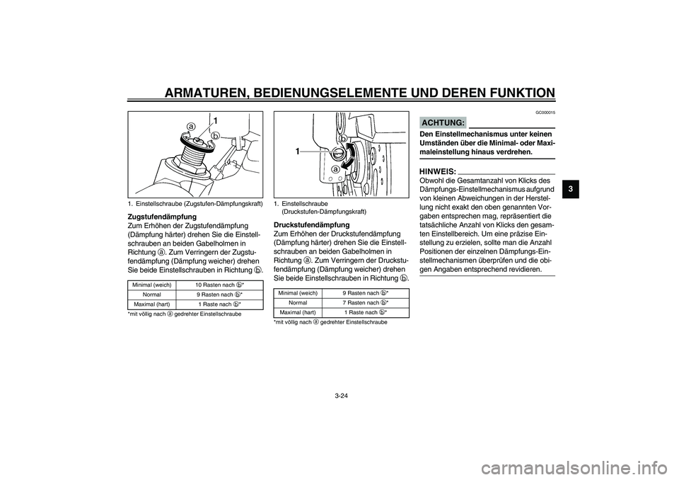 YAMAHA YZF-R6 2003  Betriebsanleitungen (in German) ARMATUREN, BEDIENUNGSELEMENTE UND DEREN FUNKTION
3-24
3
Zugstufendämpfung
Zum Erhöhen der Zugstufendämpfung 
(Dämpfung härter) drehen Sie die Einstell-
schrauben an beiden Gabelholmen in 
Richtun