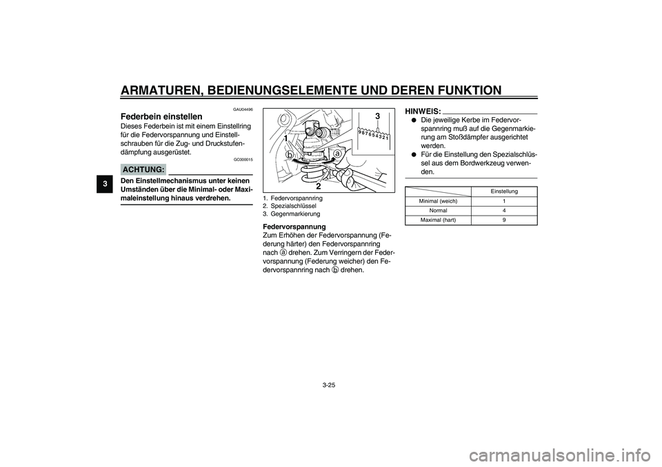 YAMAHA YZF-R6 2003  Betriebsanleitungen (in German) ARMATUREN, BEDIENUNGSELEMENTE UND DEREN FUNKTION
3-25
3
GAU04496
Federbein einstellen Dieses Federbein ist mit einem Einstellring 
für die Federvorspannung und Einstell-
schrauben für die Zug- und D