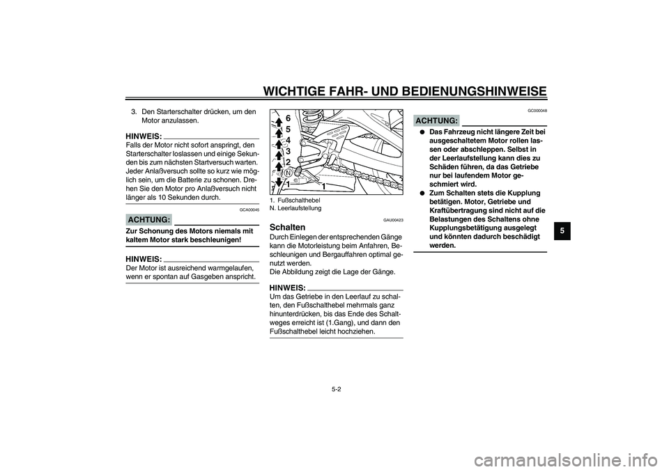 YAMAHA YZF-R6 2003  Betriebsanleitungen (in German) WICHTIGE FAHR- UND BEDIENUNGSHINWEISE
5-2
5
3. Den Starterschalter drücken, um den 
Motor anzulassen.HINWEIS:_ Falls der Motor nicht sofort anspringt, den 
Starterschalter loslassen und einige Sekun-