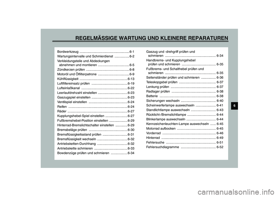 YAMAHA YZF-R6 2003  Betriebsanleitungen (in German) REGELMÄSSIGE WARTUNG UND KLEINERE REPARATUREN
6
Bordwerkzeug ...................................................... 6-1
Wartungsintervalle und Schmierdienst  ................ 6-2
Verkleidungsteile un