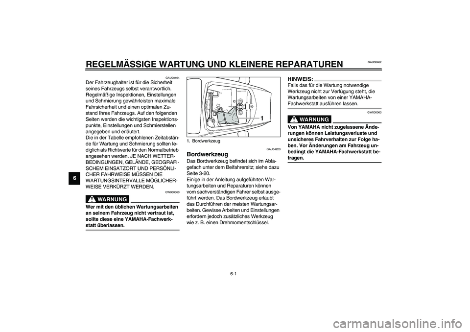 YAMAHA YZF-R6 2003  Betriebsanleitungen (in German) 6-1
6
GAU00462
6-REGELMÄSSIGE WARTUNG UND KLEINERE REPARATUREN
GAU00464
Der Fahrzeughalter ist für die Sicherheit 
seines Fahrzeugs selbst verantwortlich. 
Regelmäßige Inspektionen, Einstellungen 