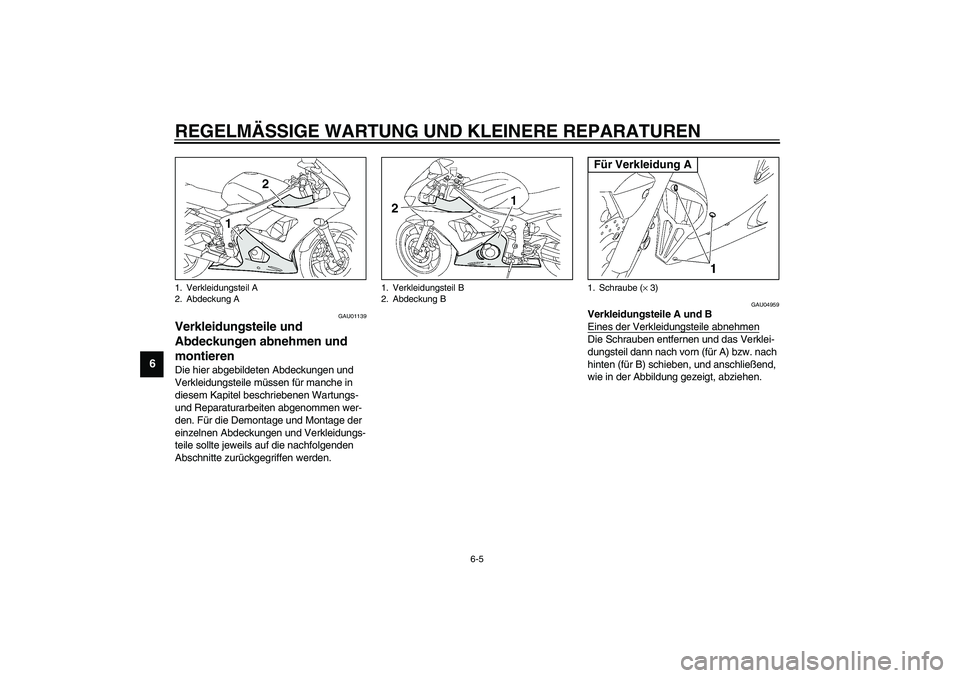 YAMAHA YZF-R6 2003  Betriebsanleitungen (in German) REGELMÄSSIGE WARTUNG UND KLEINERE REPARATUREN
6-5
6
GAU01139
Verkleidungsteile und 
Abdeckungen abnehmen und 
montieren Die hier abgebildeten Abdeckungen und 
Verkleidungsteile müssen für manche in