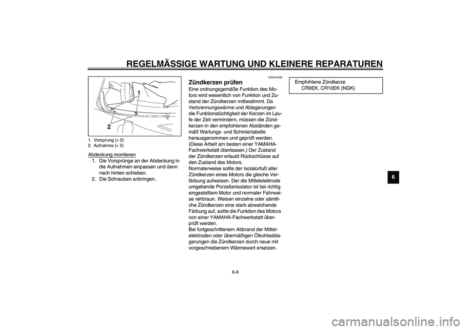 YAMAHA YZF-R6 2003  Betriebsanleitungen (in German) REGELMÄSSIGE WARTUNG UND KLEINERE REPARATUREN
6-8
6
Abdeckung montieren1. Die Vorsprünge an der Abdeckung in 
die Aufnahmen einpassen und dann 
nach hinten schieben.
2. Die Schrauben anbringen.
GAU0