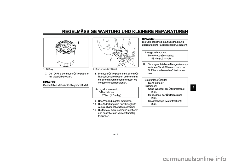 YAMAHA YZF-R6 2003  Betriebsanleitungen (in German) REGELMÄSSIGE WARTUNG UND KLEINERE REPARATUREN
6-12
6
7. Den O-Ring der neuen Ölfilterpatrone 
mit Motoröl benetzen.HINWEIS:_ Sicherstellen, daß der O-Ring korrekt sitzt. _
8. Die neue Ölfilterpat