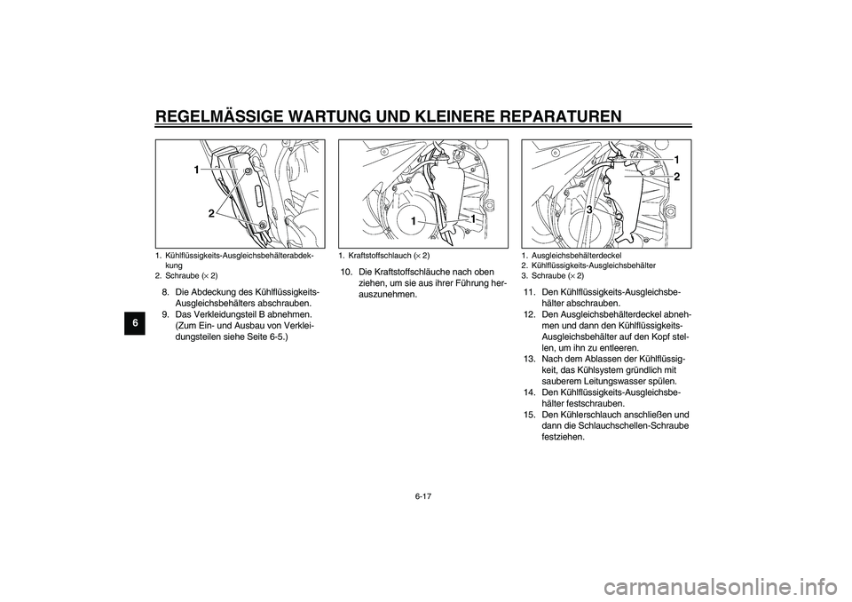 YAMAHA YZF-R6 2003  Betriebsanleitungen (in German) REGELMÄSSIGE WARTUNG UND KLEINERE REPARATUREN
6-17
6
8. Die Abdeckung des Kühlflüssigkeits-
Ausgleichsbehälters abschrauben.
9. Das Verkleidungsteil B abnehmen. 
(Zum Ein- und Ausbau von Verklei-
