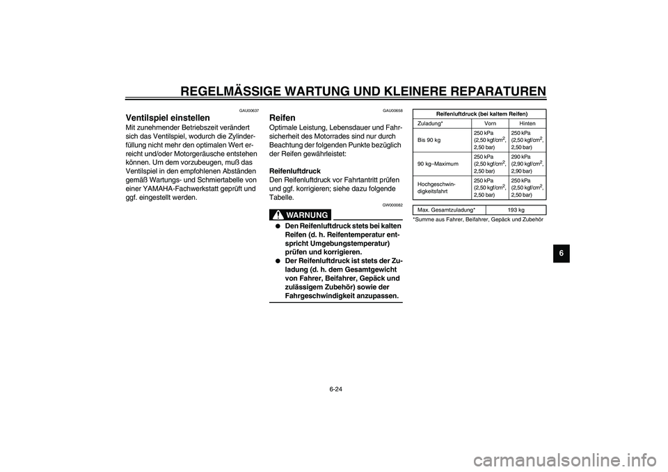 YAMAHA YZF-R6 2003  Betriebsanleitungen (in German) REGELMÄSSIGE WARTUNG UND KLEINERE REPARATUREN
6-24
6
GAU00637
Ventilspiel einstellen Mit zunehmender Betriebszeit verändert 
sich das Ventilspiel, wodurch die Zylinder-
füllung nicht mehr den optim