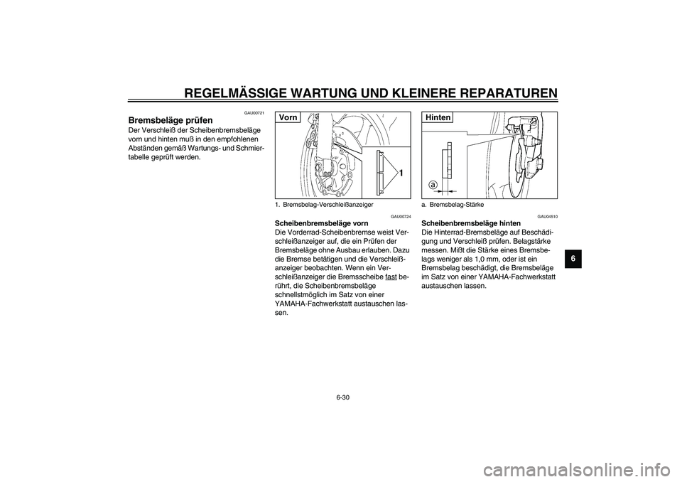 YAMAHA YZF-R6 2003  Betriebsanleitungen (in German) REGELMÄSSIGE WARTUNG UND KLEINERE REPARATUREN
6-30
6
GAU00721
Bremsbeläge prüfen Der Verschleiß der Scheibenbremsbeläge 
vorn und hinten muß in den empfohlenen 
Abständen gemäß Wartungs- und 