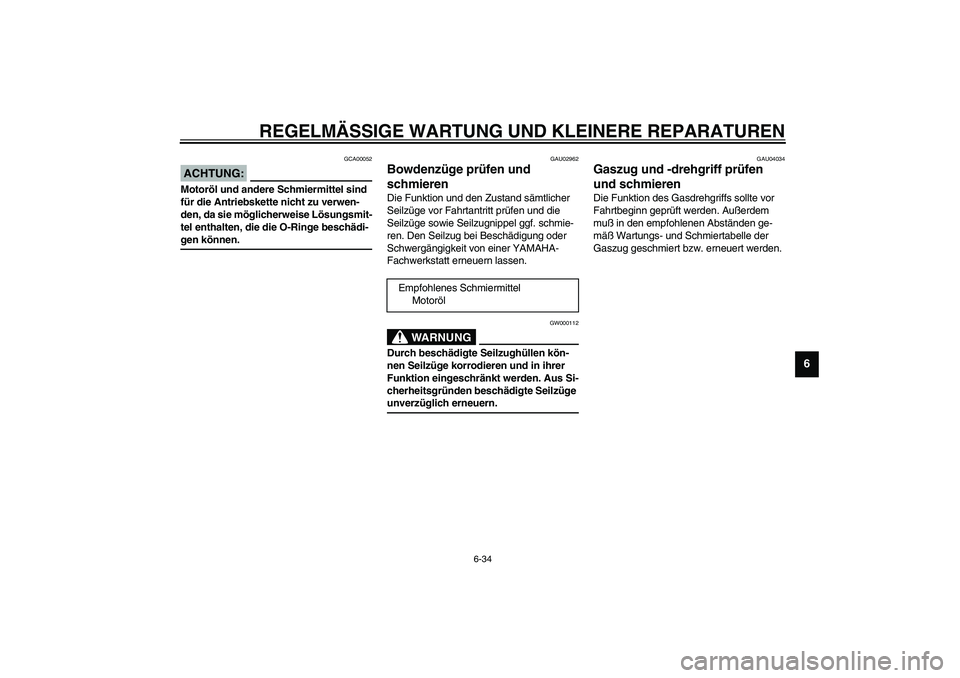 YAMAHA YZF-R6 2003  Betriebsanleitungen (in German) REGELMÄSSIGE WARTUNG UND KLEINERE REPARATUREN
6-34
6
GCA00052
ACHTUNG:_ Motoröl und andere Schmiermittel sind 
für die Antriebskette nicht zu verwen-
den, da sie möglicherweise Lösungsmit-
tel en