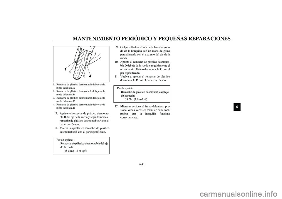 YAMAHA YZF-R6 2003  Manuale de Empleo (in Spanish) MANTENIMIENTO PERIÓDICO Y PEQUEÑAS REPARACIONES
6-48
6
7. Apriete el remache de plástico desmonta-
ble B del eje de la rueda y seguidamente el
remache de plástico desmontable A con el
par especifi