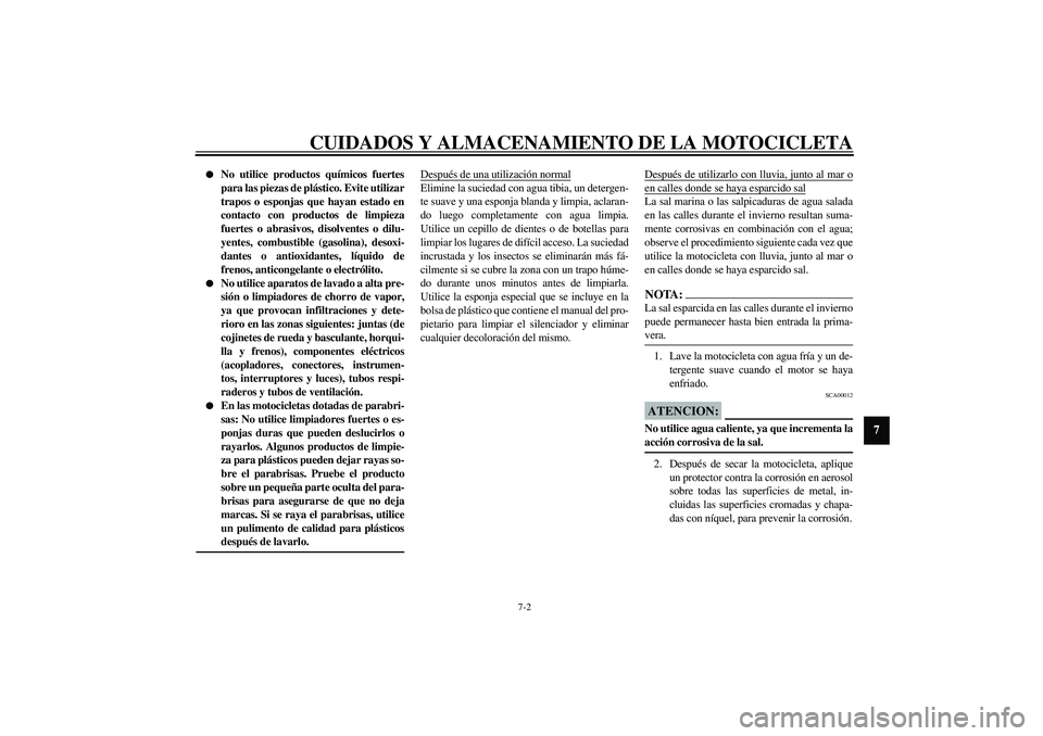 YAMAHA YZF-R6 2003  Manuale de Empleo (in Spanish) CUIDADOS Y ALMACENAMIENTO DE LA MOTOCICLETA
7-2
7

No utilice productos químicos fuertes
para las piezas de plástico. Evite utilizar
trapos o esponjas que hayan estado en
contacto con productos de 