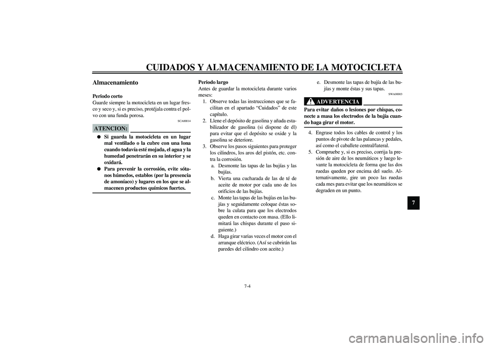 YAMAHA YZF-R6 2003  Manuale de Empleo (in Spanish) CUIDADOS Y ALMACENAMIENTO DE LA MOTOCICLETA
7-4
7
Almacenamiento Periodo corto
Guarde siempre la motocicleta en un lugar fres-
co y seco y, si es preciso, protéjala contra el pol-
vo con una funda po