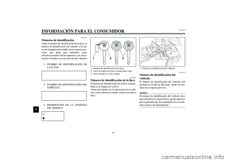 YAMAHA YZF-R6 2003 Manuale de Empleo (in Spanish) 9-1
9
SAU01039
9-INFORMACIÓN PARA EL CONSUMIDOR
SAU02944
Números de identificación Anote el número de identificación de la llave, el
número de identificación del vehículo y los da-
tos de la e YAMAHA YZF-R6 2003 Manuale de Empleo (in Spanish) 9-1
9
SAU01039
9-INFORMACIÓN PARA EL CONSUMIDOR
SAU02944
Números de identificación Anote el número de identificación de la llave, el
número de identificación del vehículo y los da-
tos de la e
