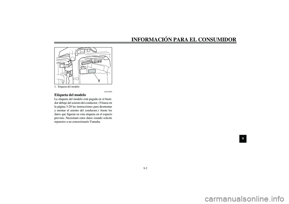 YAMAHA YZF-R6 2003 Manuale de Empleo (in Spanish) INFORMACIÓN PARA EL CONSUMIDOR
9-2
9
SAU01804
Etiqueta del modelo La etiqueta del modelo está pegada en el basti-
dor debajo del asiento del conductor. (Véanse en
la página 3-20 las instrucciones YAMAHA YZF-R6 2003 Manuale de Empleo (in Spanish) INFORMACIÓN PARA EL CONSUMIDOR
9-2
9
SAU01804
Etiqueta del modelo La etiqueta del modelo está pegada en el basti-
dor debajo del asiento del conductor. (Véanse en
la página 3-20 las instrucciones