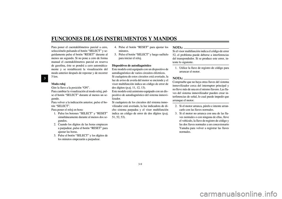YAMAHA YZF-R6 2003  Manuale de Empleo (in Spanish) FUNCIONES DE LOS INSTRUMENTOS Y MANDOS
3-9
3
Para poner el cuentakilómetros parcial a cero,
selecciónelo pulsando el botón “SELECT” y se-
guidamente pulse el botón “RESET” durante al
menos