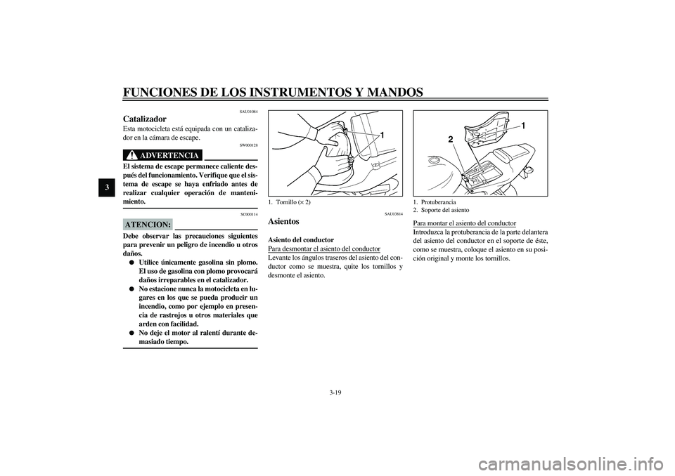YAMAHA YZF-R6 2003 Manuale de Empleo (in Spanish) FUNCIONES DE LOS INSTRUMENTOS Y MANDOS
3-19
3
SAU01084
Catalizador Esta motocicleta está equipada con un cataliza-
dor en la cámara de escape.
SW000128
ADVERTENCIA
_ El sistema de escape permanece c YAMAHA YZF-R6 2003 Manuale de Empleo (in Spanish) FUNCIONES DE LOS INSTRUMENTOS Y MANDOS
3-19
3
SAU01084
Catalizador Esta motocicleta está equipada con un cataliza-
dor en la cámara de escape.
SW000128
ADVERTENCIA
_ El sistema de escape permanece c