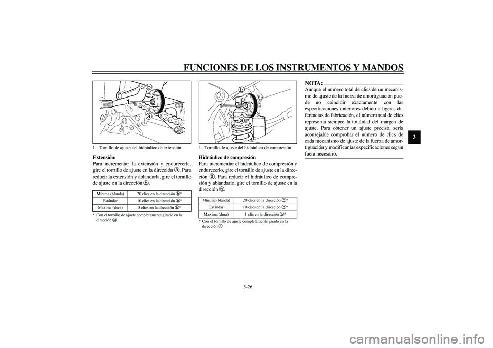 YAMAHA YZF-R6 2003  Manuale de Empleo (in Spanish) FUNCIONES DE LOS INSTRUMENTOS Y MANDOS
3-26
3
Extensión
Para incrementar la extensión y endurecerla,
gire el tornillo de ajuste en la dirección 
a. Para
reducir la extensión y ablandarla, gire el 