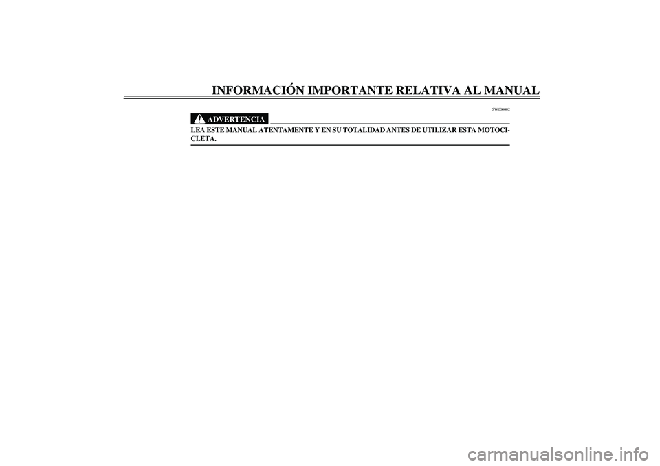 YAMAHA YZF-R6 2003  Manuale de Empleo (in Spanish) INFORMACIÓN IMPORTANTE RELATIVA AL MANUAL
SW000002
ADVERTENCIA
_ LEA ESTE MANUAL ATENTAMENTE Y EN SU TOTALIDAD ANTES DE UTILIZAR ESTA MOTOCI-
CLETA. _
U5SLS0.book  Page 2  Wednesday, September 18, 20