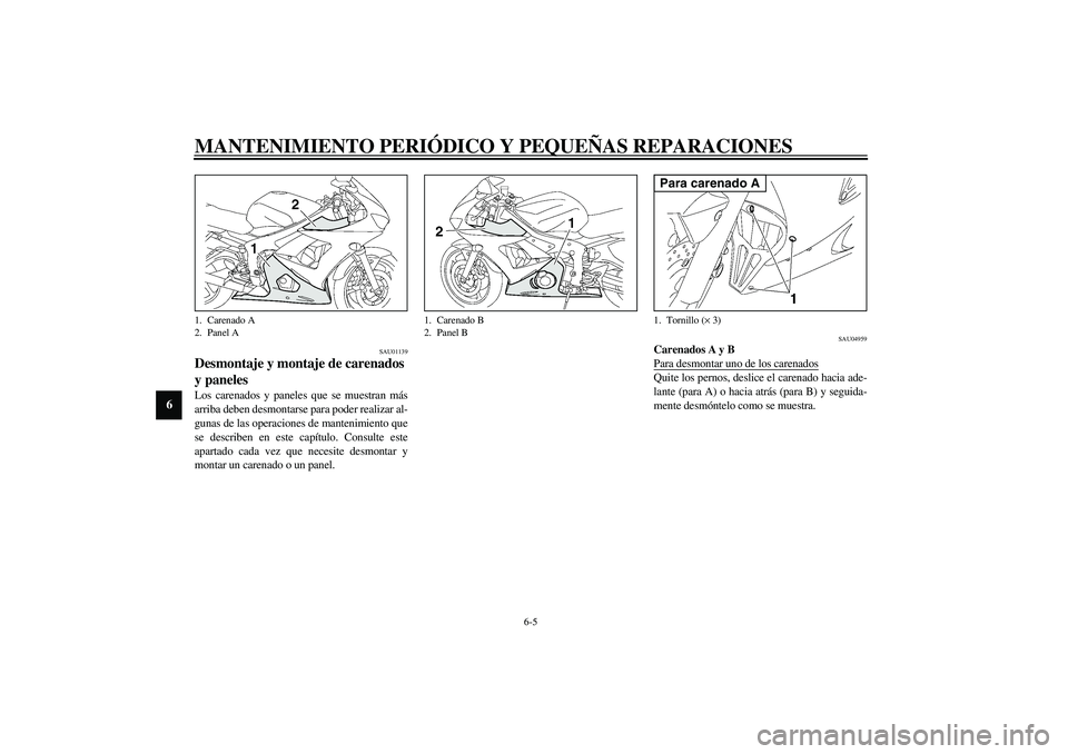 YAMAHA YZF-R6 2003  Manuale de Empleo (in Spanish) MANTENIMIENTO PERIÓDICO Y PEQUEÑAS REPARACIONES
6-5
6
SAU01139
Desmontaje y montaje de carenados 
y paneles Los carenados y paneles que se muestran más
arriba deben desmontarse para poder realizar 