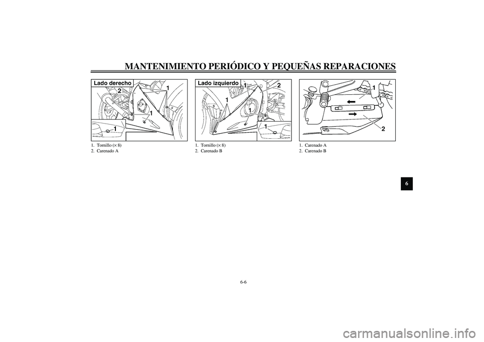 YAMAHA YZF-R6 2003  Manuale de Empleo (in Spanish) MANTENIMIENTO PERIÓDICO Y PEQUEÑAS REPARACIONES
6-6
6
1. Tornillo (× 8)
2. Carenado ALado derecho
1. Tornillo (× 8)
2. Carenado BLado izquierdo
1. Carenado A
2. Carenado B
U5SLS0.book  Page 6  Wed