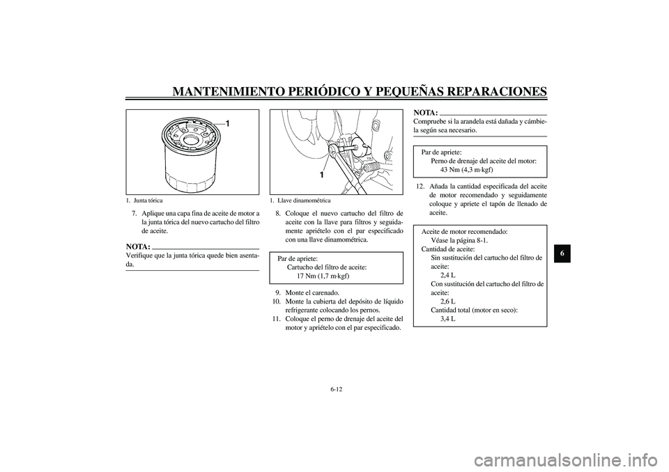 YAMAHA YZF-R6 2003  Manuale de Empleo (in Spanish) MANTENIMIENTO PERIÓDICO Y PEQUEÑAS REPARACIONES
6-12
6
7. Aplique una capa fina de aceite de motor a
la junta tórica del nuevo cartucho del filtro
de aceite.NOTA:_ Verifique que la junta tórica qu