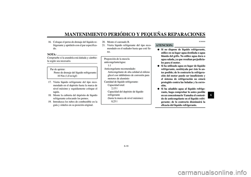 YAMAHA YZF-R6 2003  Manuale de Empleo (in Spanish) MANTENIMIENTO PERIÓDICO Y PEQUEÑAS REPARACIONES
6-18
6
16. Coloque el perno de drenaje del líquido re-
frigerante y apriételo con el par especifica-
do.NOTA:_ Compruebe si la arandela está dañad