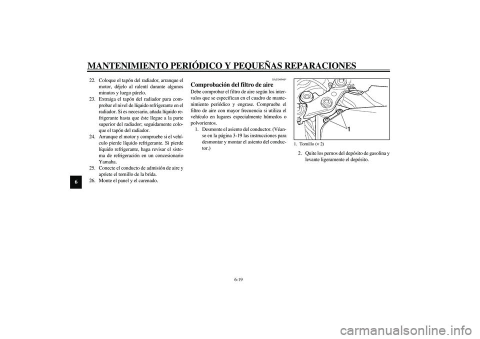 YAMAHA YZF-R6 2003  Manuale de Empleo (in Spanish) MANTENIMIENTO PERIÓDICO Y PEQUEÑAS REPARACIONES
6-19
6
22. Coloque el tapón del radiador, arranque el
motor, déjelo al ralentí durante algunos
minutos y luego párelo.
23. Extraiga el tapón del 